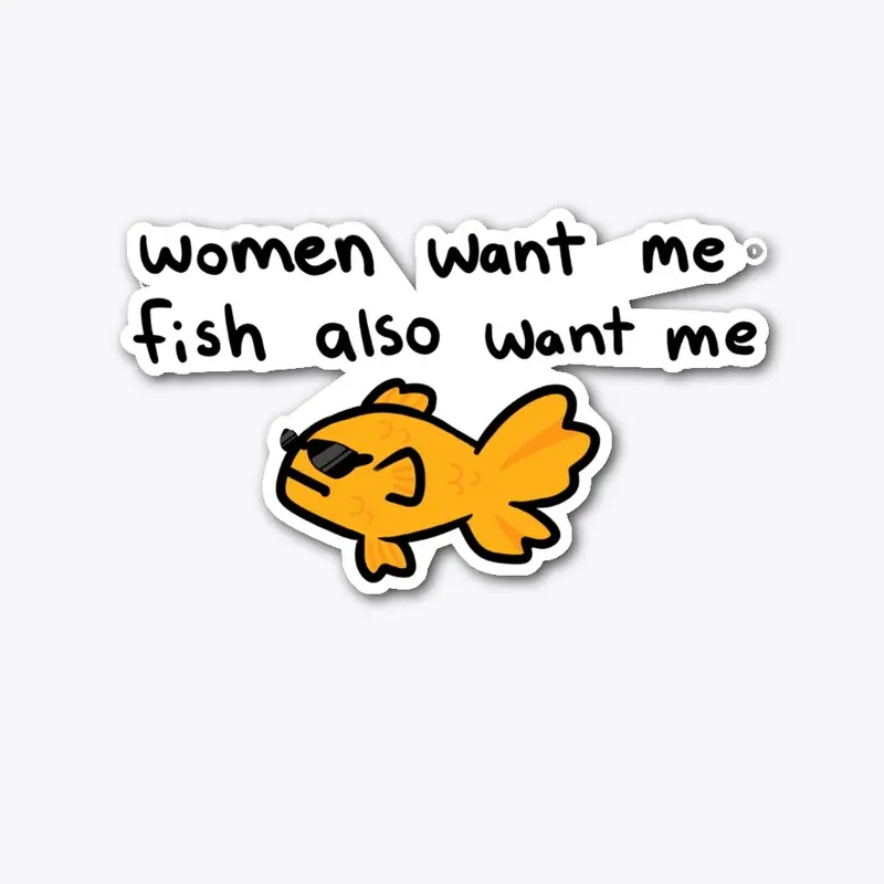 Women Want Me, Fish also Want Me